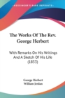 The Works Of The Rev. George Herbert: With Remarks On His Writings And A Sketch Of His Life (1853) - Book