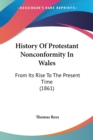 History Of Protestant Nonconformity In Wales: From Its Rise To The Present Time (1861) - Book