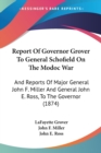 Report Of Governor Grover To General Schofield On The Modoc War: And Reports Of Major General John F. Miller And General John E. Ross, To The Governor - Book