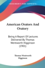 AMERICAN ORATORS AND ORATORY: BEING A RE - Book