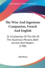 The Wise And Ingenious Companion, French And English: Or A Collection Of The Wit Of The Illustrious Persons, Both Ancient And Modern (1700) - Book