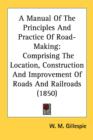 A Manual Of The Principles And Practice Of Road-Making: Comprising The Location, Construction And Improvement Of Roads And Railroads (1850) - Book