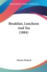 BREAKFAST, LUNCHEON AND TEA  1884 - Book