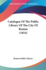Catalogue Of The Public Library Of The City Of Boston (1854) - Book