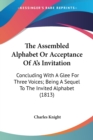 The Assembled Alphabet Or Acceptance Of A's Invitation: Concluding With A Glee For Three Voices; Being A Sequel To The Invited Alphabet (1813) - Book