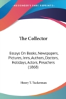 The Collector: Essays On Books, Newspapers, Pictures, Inns, Authors, Doctors, Holidays, Actors, Preachers (1868) - Book