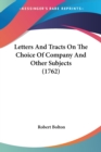 Letters And Tracts On The Choice Of Company And Other Subjects (1762) - Book