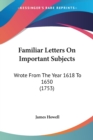 Familiar Letters On Important Subjects: Wrote From The Year 1618 To 1650 (1753) - Book