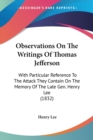Observations On The Writings Of Thomas Jefferson: With Particular Reference To The Attack They Contain On The Memory Of The Late Gen. Henry Lee (1832) - Book