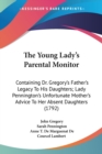 The Young Lady's Parental Monitor: Containing Dr. Gregory's Father's Legacy To His Daughters; Lady Pennington's Unfortunate Mother's Advice To Her Abs - Book