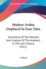 Modern Arabia Displayed In Four Tales: Illustrative Of The Manners And Customs Of The Arabians In The Last Century (1811) - Book