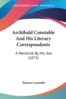Archibald Constable And His Literary Correspondents : A Memorial By His Son (1873) - Book