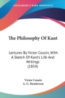 The Philosophy Of Kant: Lectures By Victor Cousin, With A Sketch Of Kant's Life And Writings (1854) - Book