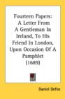Fourteen Papers: A Letter From A Gentleman In Ireland, To His Friend In London, Upon Occasion Of A Pamphlet (1689) - Book