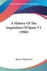 A HISTORY OF THE INQUISITION OF SPAIN V1 - Book