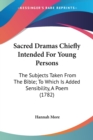 Sacred Dramas Chiefly Intended For Young Persons: The Subjects Taken From The Bible; To Which Is Added Sensibility, A Poem (1782) - Book