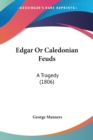 Edgar Or Caledonian Feuds: A Tragedy (1806) - Book