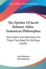 The Epistles Of Jacob Behmen Aliter, Teutonicus Philosophus: Very Useful And Necessary For Those That Read His Writings (1649) - Book