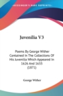 Juvenilia V3: Poems By George Wither Contained In The Collections Of His Juvenilia Which Appeared In 1626 And 1633 (1871) - Book
