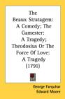 The Beaux Stratagem : A Comedy; The Gamester: A Tragedy; Theodosius Or The Force Of Love: A Tragedy (1791) - Book