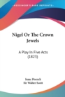 Nigel Or The Crown Jewels: A Play In Five Acts (1823) - Book