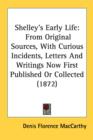 Shelley's Early Life: From Original Sources, With Curious Incidents, Letters And Writings Now First Published Or Collected (1872) - Book