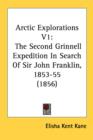 Arctic Explorations V1: The Second Grinnell Expedition In Search Of Sir John Franklin, 1853-55 (1856) - Book