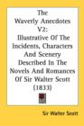 The Waverly Anecdotes V2: Illustrative Of The Incidents, Characters And Scenery Described In The Novels And Romances Of Sir Walter Scott (1833) - Book