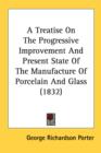 A Treatise On The Progressive Improvement And Present State Of The Manufacture Of Porcelain And Glass (1832) - Book