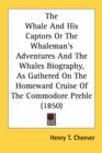 The Whale And His Captors Or The Whaleman's Adventures And The Whales Biography, As Gathered On The Homeward Cruise Of The Commodore Preble (1850) - Book
