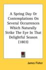A Spring Day Or Contemplations On Several Occurrences Which Naturally Strike The Eye In That Delightful Season (1803) - Book