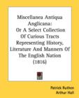 Miscellanea Antiqua Anglicana: Or A Select Collection Of Curious Tracts Representing History, Literature And Manners Of The English Nation (1816) - Book