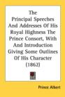 The Principal Speeches And Addresses Of His Royal Highness The Prince Consort, With And Introduction Giving Some Outlines Of His Character (1862) - Book