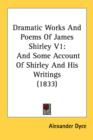 Dramatic Works And Poems Of James Shirley V1: And Some Account Of Shirley And His Writings (1833) - Book