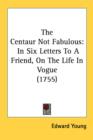 The Centaur Not Fabulous: In Six Letters To A Friend, On The Life In Vogue (1755) - Book