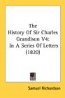 The History Of Sir Charles Grandison V4 : In A Series Of Letters (1820) - Book