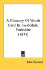 A Glossary Of Words Used In Swaledale, Yorkshire (1873) - Book