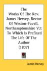 The Works Of The Rev. James Hervey, Rector Of Weston-Favell, Northamptonshire V2: To Which Is Prefixed The Life Of The Author (1837) - Book