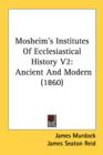 Mosheim's Institutes Of Ecclesiastical History V2: Ancient And Modern (1860) - Book