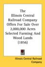 The Illinois Central Railroad Company Offers For Sale Over 2,000,000 Acres Selected Farming And Wood Lands (1856) - Book