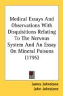 Medical Essays And Observations With Disquisitions Relating To The Nervous System And An Essay On Mineral Poisons (1795) - Book