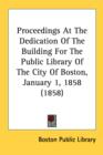 Proceedings At The Dedication Of The Building For The Public Library Of The City Of Boston, January 1, 1858 (1858) - Book