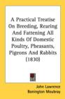 A Practical Treatise On Breeding, Rearing And Fattening All Kinds Of Domestic Poultry, Pheasants, Pigeons And Rabbits (1830) - Book