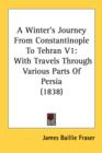 A Winter's Journey From Constantinople To Tehran V1: With Travels Through Various Parts Of Persia (1838) - Book