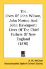 The Lives Of John Wilson, John Norton And John Davenport: Lives Of The Chief Fathers Of New England (1870) - Book