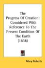 The Progress Of Creation: Considered With Reference To The Present Condition Of The Earth (1838) - Book