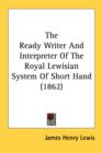 The Ready Writer And Interpreter Of The Royal Lewisian System Of Short Hand (1862) - Book