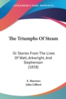 The Triumphs Of Steam: Or Stories From The Lives Of Watt, Arkwright, And Stephenson (1858) - Book