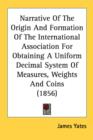 Narrative Of The Origin And Formation Of The International Association For Obtaining A Uniform Decimal System Of Measures, Weights And Coins (1856) - Book