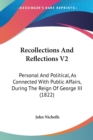 Recollections And Reflections V2: Personal And Political, As Connected With Public Affairs, During The Reign Of George III (1822) - Book